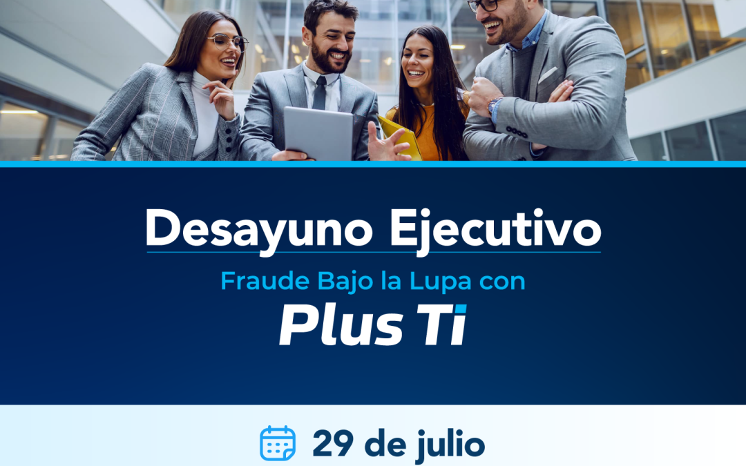 Desayuno Ejecutivo Fraude Bajo la Lupa con Plus TI – 29 de julio 2025